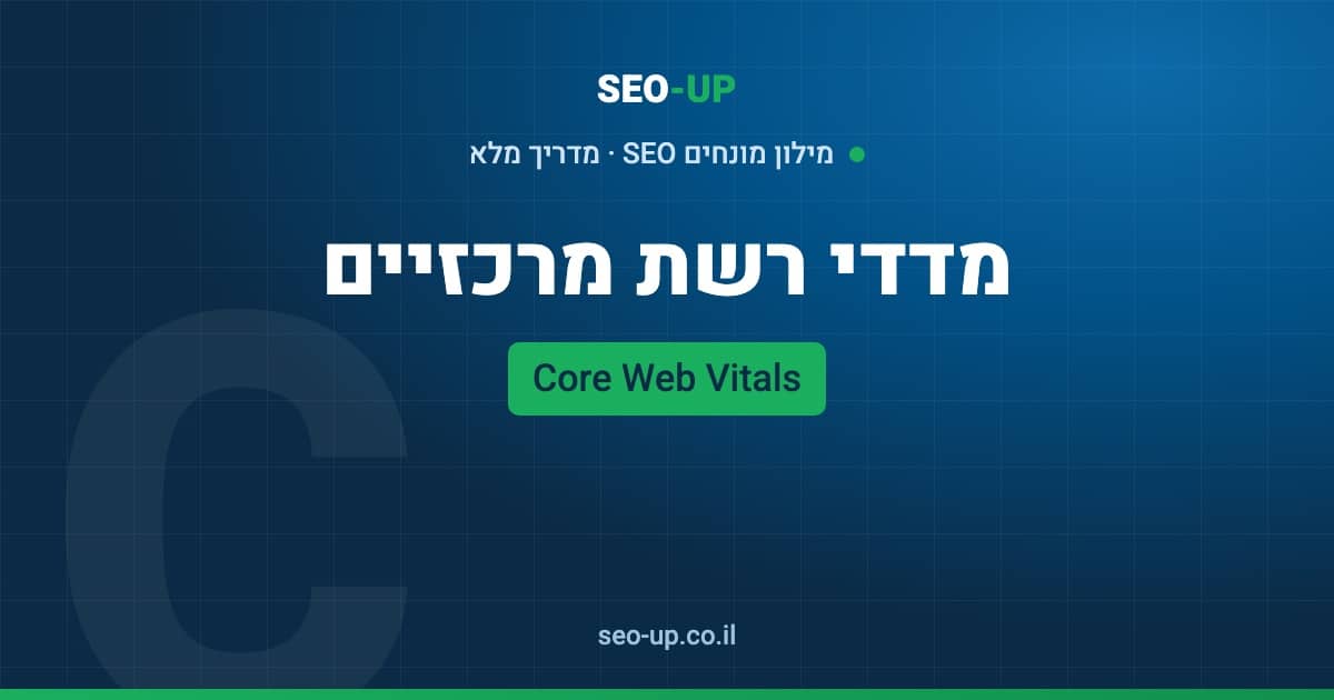 מה זה Core Web Vitals (מדדי רשת מרכזיים) ואיך משפרים אותם